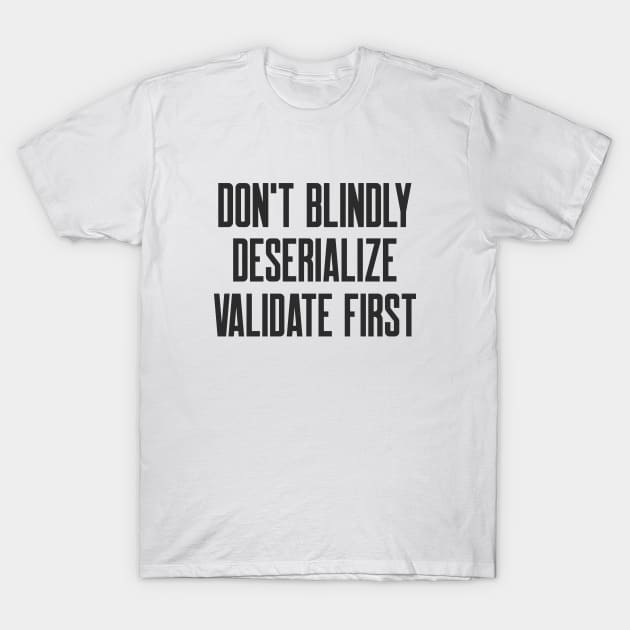 Secure Coding Don't Blindly Deserialize Validate First T-Shirt by FSEstyle